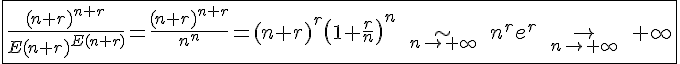 4$\fbox{\frac{(n+r)^{n+r}}{E(n+r)^{E(n+r)}}=\frac{(n+r)^{n+r}}{n^n}=(n+r)^r\left(1+\frac{r}{n}\right)^n\;\displaystyle\sim_{n\to+\infty}\;n^re^r\;\displaystyle\to_{n\to+\infty}\;+\infty}